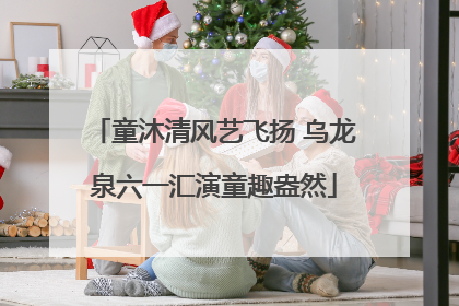 童沐清风艺飞扬 乌龙泉六一汇演童趣盎然